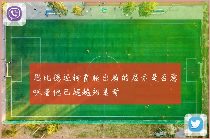 恩比德逆转首轮出局的启示是否意味着他已超越约基奇
